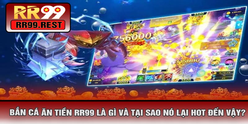 Bắn Cá Ăn Tiền RR99 Là Gì Và Tại Sao Nó Lại Hot Đến Vậy?