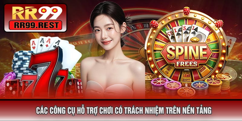 Các Công Cụ Hỗ Trợ Chơi Có Trách Nhiệm Trên Nền Tảng