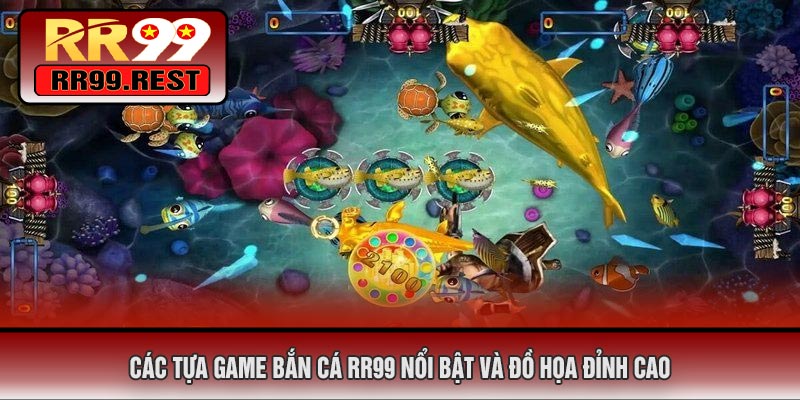 Các Tựa Game Bắn Cá RR99 Nổi Bật Và Đồ Họa Đỉnh Cao