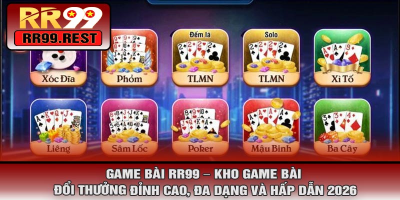 Game Bài RR99 – Kho Game Bài Đổi Thưởng Đỉnh Cao, Đa Dạng Và Hấp Dẫn 2026