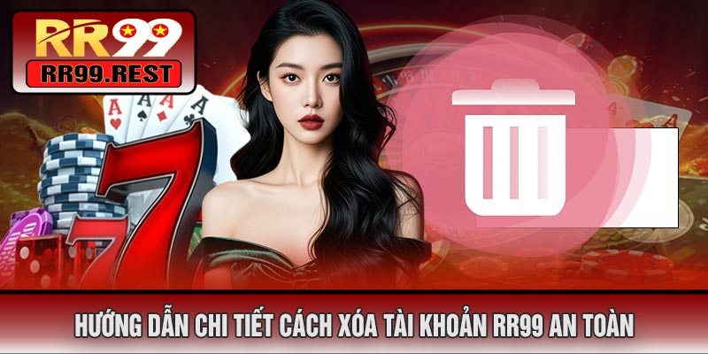 Hướng Dẫn Chi Tiết Cách Xóa Tài Khoản RR99 An Toàn